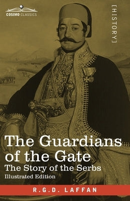 The Guardians of the Gate: The Story of the Serbs by Laffan, R. G. D.