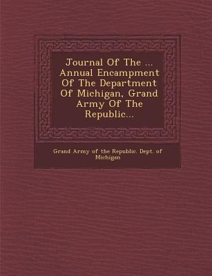 Journal of the ... Annual Encampment of the Department of Michigan, Grand Army of the Republic... by Grand Army of the Republic Dept of MIC