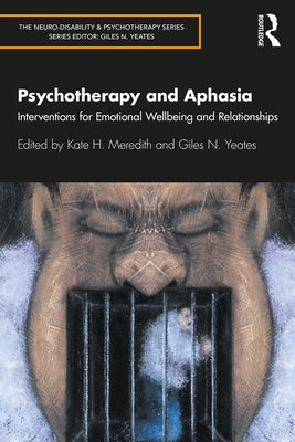 Psychotherapy and Aphasia: Interventions for Emotional Wellbeing and Relationships by Meredith, Kate H.