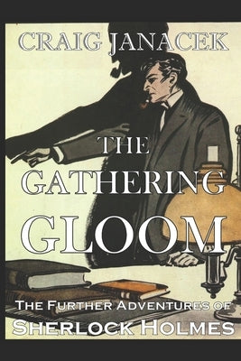 The Gathering Gloom: The Further Adventures of Sherlock Holmes by Janacek, Craig