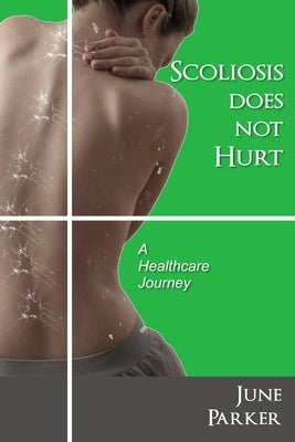 Scoliosis Does Not Hurt: A healthcare journey by Parker, June