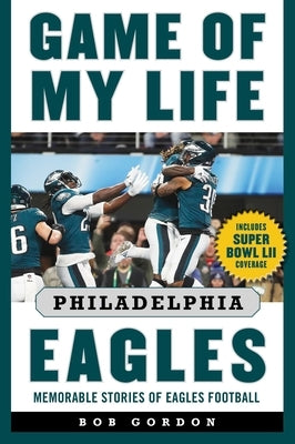 Game of My Life Philadelphia Eagles: Memorable Stories of Eagles Football by Gordon, Bob