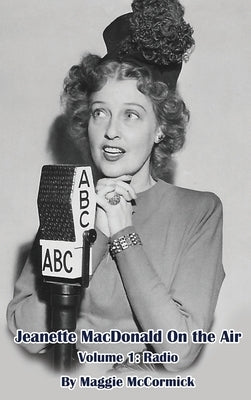 Jeanette MacDonald On the Air, Volume 1 (hardback): Radio by McCormick, Maggie