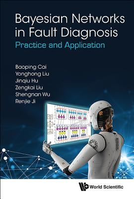 Bayesian Networks in Fault Diagnosis: Practice and Application by Cai, Baoping