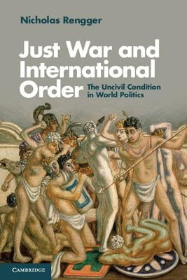Just War and International Order by Rengger, Nicholas
