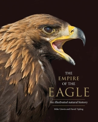 The Empire of the Eagle: An Illustrated Natural History by Unwin, Mike
