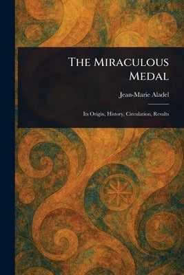 The Miraculous Medal by Aladel, Jean-Marie