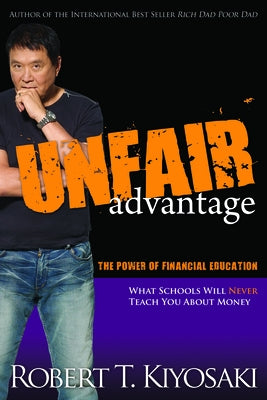 Unfair Advantage: The Power of Financial Education by Kiyosaki, Robert T.