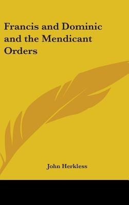 Francis and Dominic and the Mendicant Orders by Herkless, John