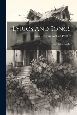 Lyrics And Songs: Sacred And Secular by Eliza Georgina Gibbard Pember