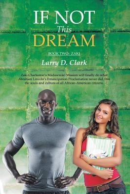If Not This Dream: Book Two: Zaki by Clark, Larry D.