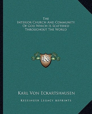 The Interior Church and Community of God Which Is Scattered Throughout the World by Von Eckhartshausen, Karl