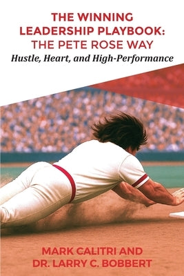 The Winning Leadership Playbook(TM): The Pete Rose Way by Calitri, Mark