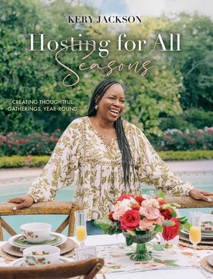Hosting for All Seasons: Creating Thoughtful Gatherings, Year-Round by Jackson, Kery M.