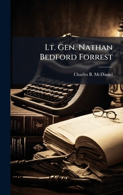 Lt. Gen. Nathan Bedford Forrest by McDaniel, Charles B.