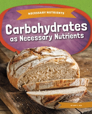 Carbohydrates as Necessary Nutrients by Rea, Amy C.