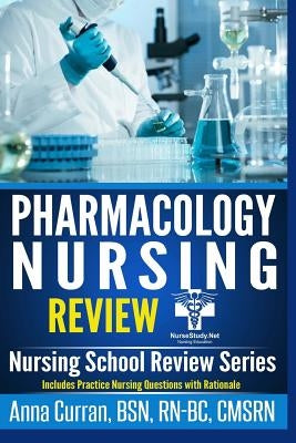 Pharmacology for Nursing Care: 100 Nursing Pharmacology Questions to Help you PASS the NCLEX Exam by Curran, Anna