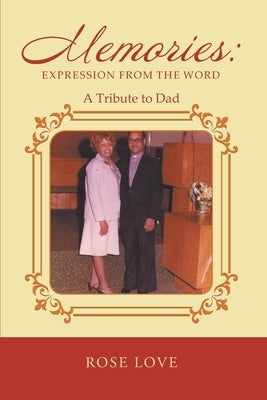 Memories: Expression From The Word: A Tribute to Dad by Rose Love