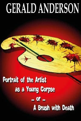 Portrait of the Artist as a Young Corpse ... or ... A Brush with Death by Anderson, Gerald D.