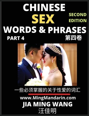 Chinese Sex Words & Phrases (Part 4): Most Commonly Used Easy Mandarin Chinese Intimate and Romantic Words, Phrases & Idioms, Self-Learning Guide to H by Wang, Jia Ming