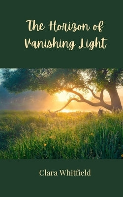 The Horizon of Vanishing Light by Whitfield, Clara