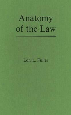 Anatomy of the Law by Fuller, Lon L.