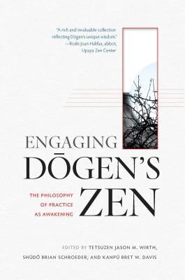 Engaging Dogen's Zen: The Philosophy of Practice as Awakening by Wirth, Tetsuzen Jason M.
