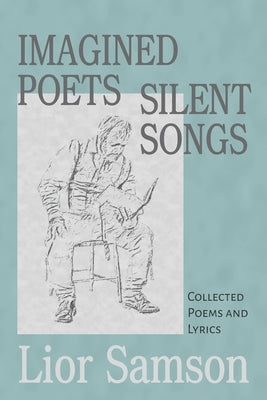 Imagined Poets - Silent Songs: Collected Poems and Lyrics by Samson, Lior