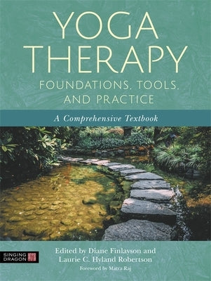Yoga Therapy Foundations, Tools, and Practice: A Comprehensive Textbook by Hyland Robertson, Laurie