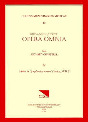 CMM 12 Giovanni Gabrieli (Ca. 1555-1612). Opera Omnia, Edited by Richard Charteris. Vol. IV Motets in 'Symphoniae Sacra' (Venice, 1615), II: Volume 12 by Charteris, Richard