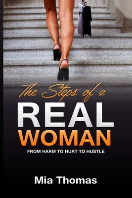 The Steps of a Real Woman "From Harm To Hurt To Hustle" by Thomas, Mia
