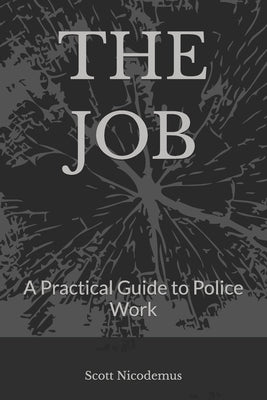 The Job: A Practical Guide to Police Work by Nicodemus, Scott