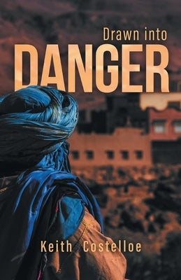 Drawn Into Danger: Living on the Edge in the Sahara by Costelloe, Keith