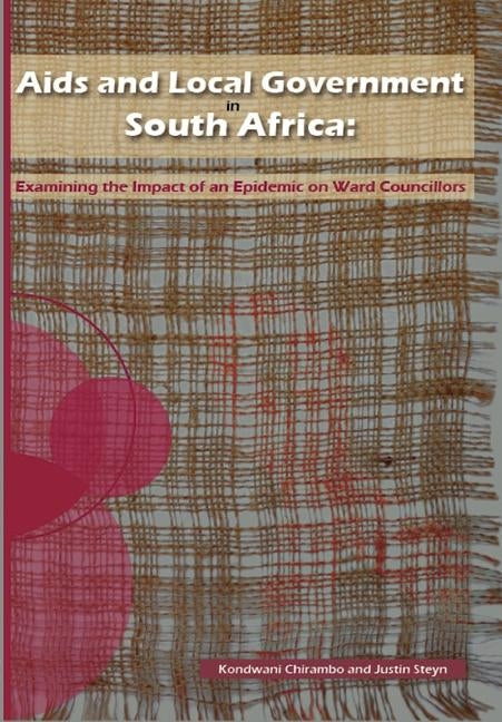 Aids and Local Government in South Africa: Examining the Impact of an Epidemic on Ward Councillors by Chirambo, Kondwani
