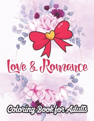 Love and Romance Coloring Book for Adults: An Adult Coloring Book Featuring Romantic, Beautiful and Fun Valentine's Day Designs for Stress and Relaxat by Publisher, Nazifa