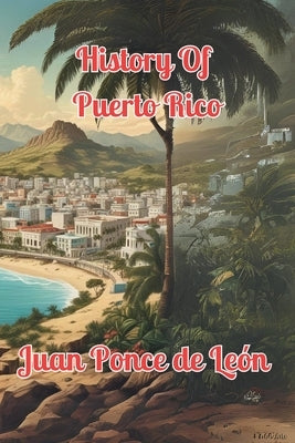 History Of Puerto Rico: Juan Ponce de Le?n by Alicea, Alex
