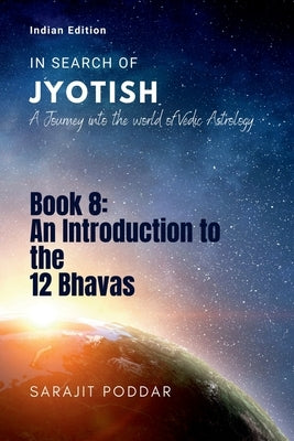 An Introduction to the 12 Bhavas: A Journey into the World of Vedic Astrology by Sarajit Poddar