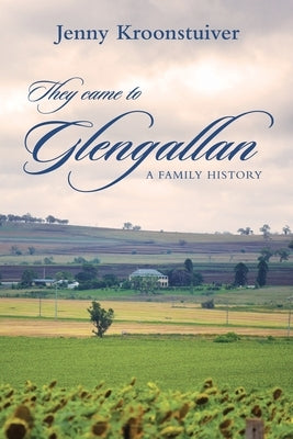They came to Glengallan: A family history by Kroonstuiver, Jenny