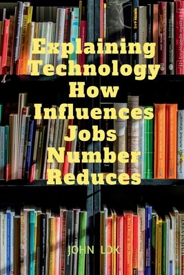 Explaining Technology How Influences Jobs Number Reduces by Lok, John