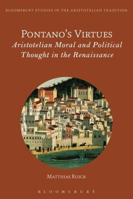 Pontano's Virtues: Aristotelian Moral and Political Thought in the Renaissance by Roick, Matthias