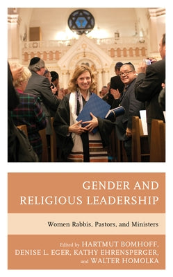 Gender and Religious Leadership: Women Rabbis, Pastors, and Ministers by Bomhoff, Hartmut