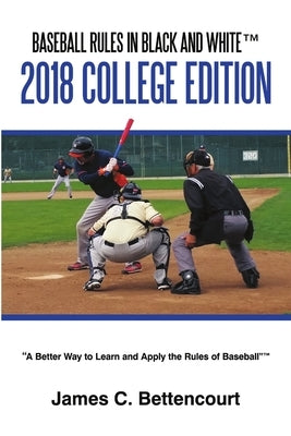 Baseball Rules in Black and White(TM): 2018 College Edition by Bettencourt, James C.
