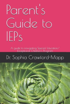 Parent's Guide to IEPs: A guide to navigating Special Education/ Exceptional Children's Program by Crawford-Mapp, Sophia