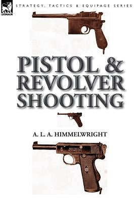Pistol and Revolver Shooting by Himmelwright, A. L. a.