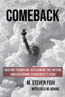Comeback: Routing Trumpism, Reclaiming the Nation, and Restoring Democracy's Edge by Fish, M. Steven