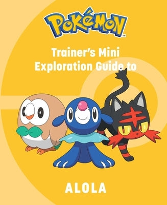 Pokémon: Trainer's Mini Exploration Guide to Alola by Austin, Kay