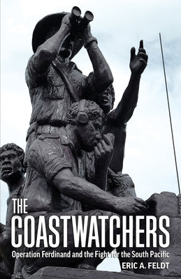 The Coastwatchers: Operation Ferdinand and the Fight for the South Pacific by Feldt, Eric A.