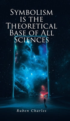 Symbolism Is the Theoretical Base of All Sciences by Charles, Ruben