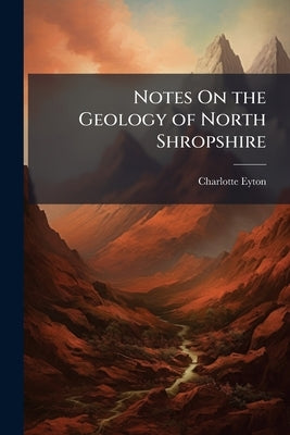Notes On the Geology of North Shropshire by Eyton, Charlotte