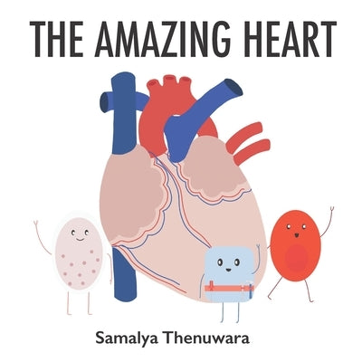 The Amazing Heart: The heart, major vessels, and blood cells by Thenuwara, Samalya Damsari